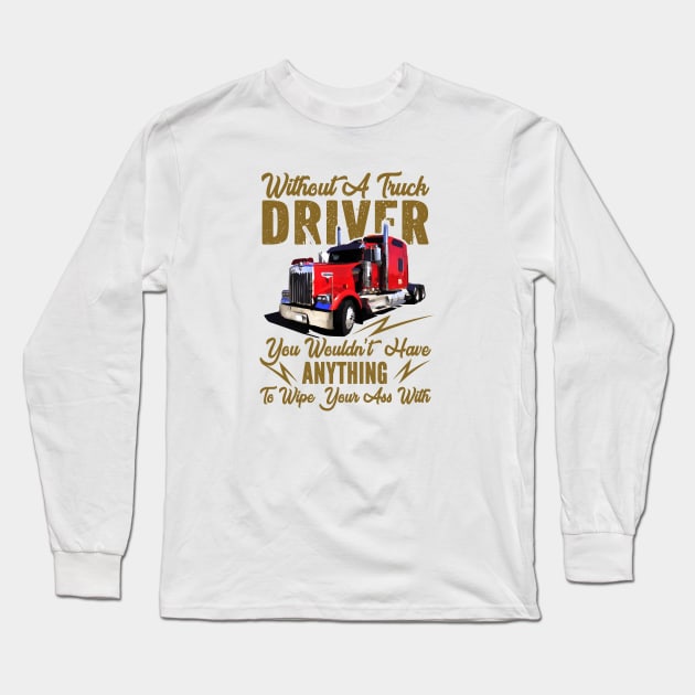 Without A Trucker You Wouldn't Have Anything Long Sleeve T-Shirt by Trucker Heroes